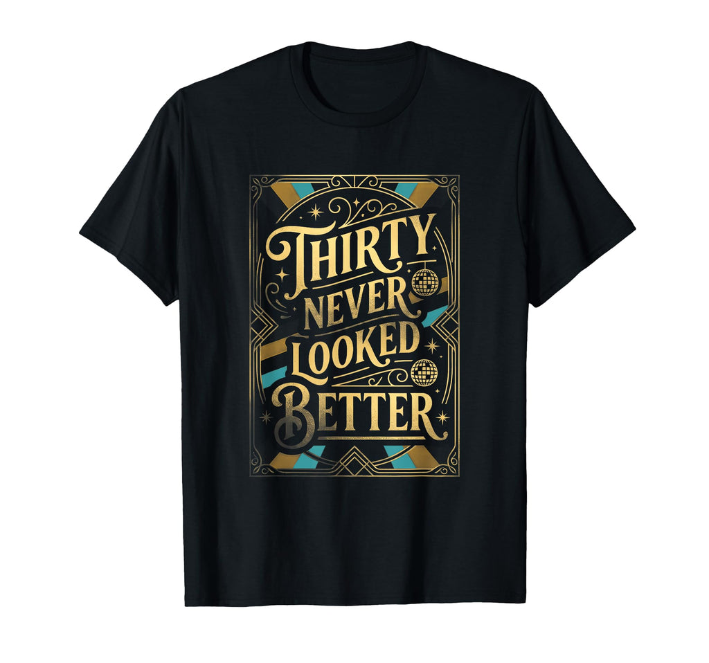 Thirty Never Looked Better Turning T-Shirt - Fun Novelty Design Men Women - T-Shirt, Sweatshirt, Hoodie
