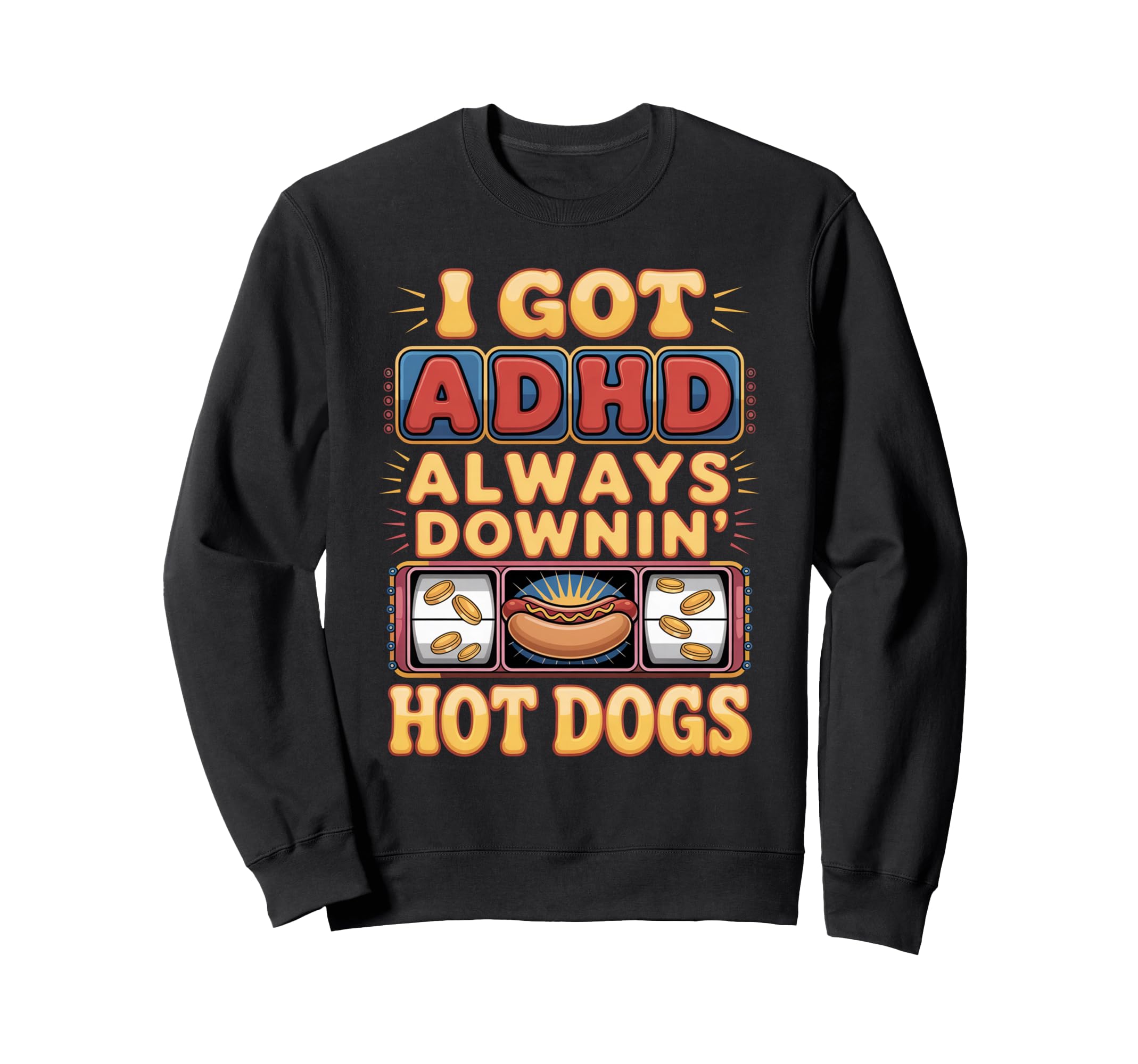 I Got Adhd Always Downin Hot Dogs Funny Sweatshirt - Graphic Print Unisex - T-Shirt, Sweatshirt, Hoodie