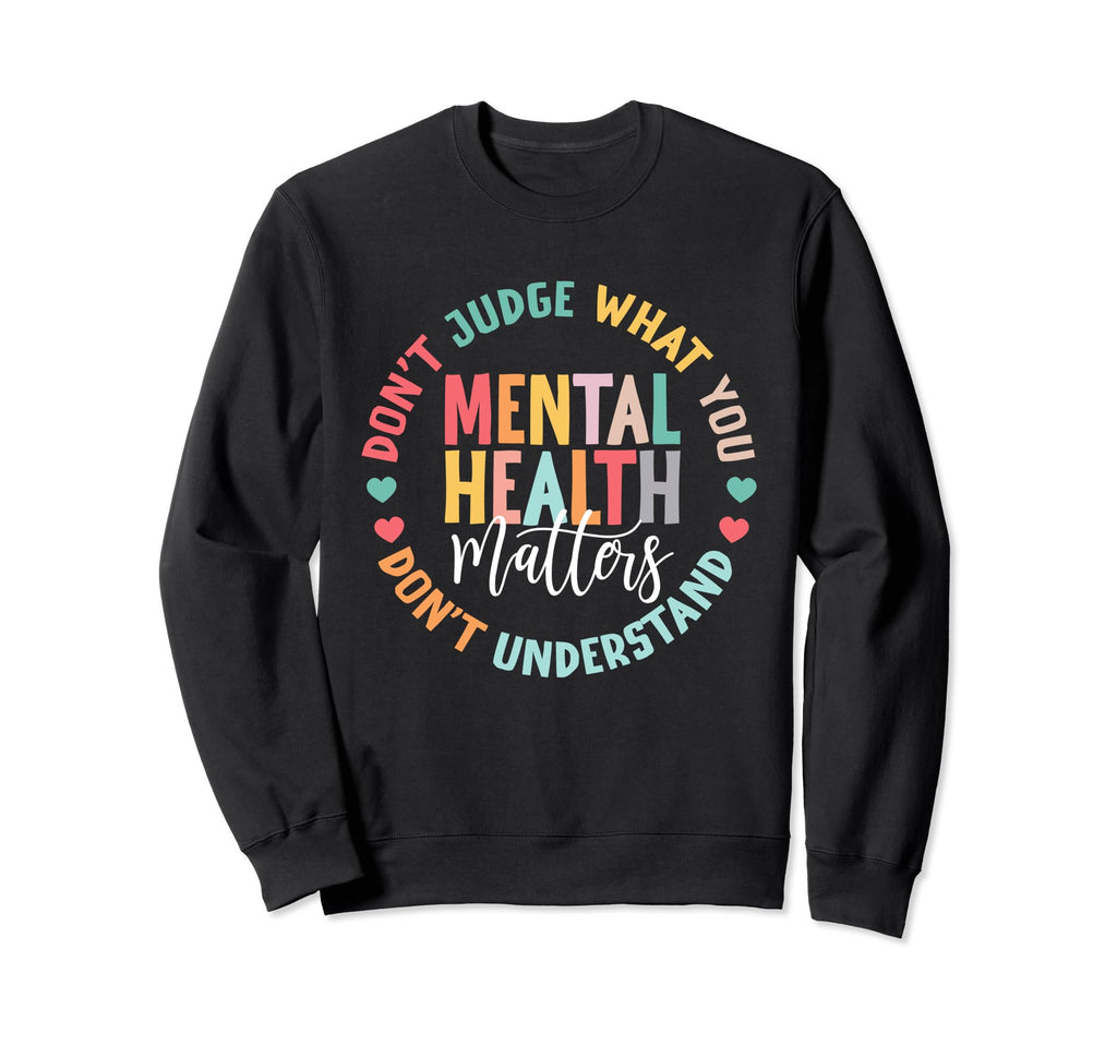 You Dont Understand Mental Health Sweatshirt - Trendy Graphic Unisex - T-Shirt, Sweatshirt, Hoodie