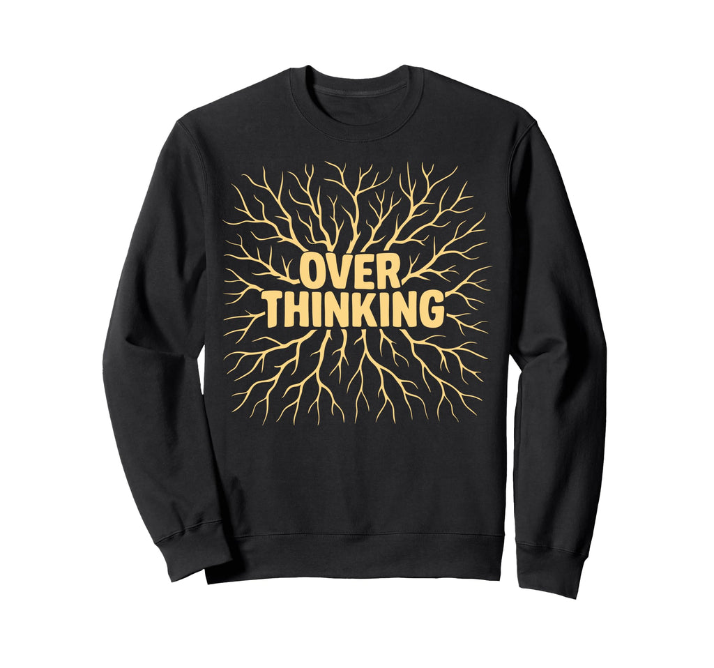 Funny Overthinking Mental Health Sweatshirt - Novelty Apparel Men Women - T-Shirt, Sweatshirt, Hoodie