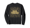Funny Overthinking Mental Health Sweatshirt - Novelty Apparel Men Women - T-Shirt, Sweatshirt, Hoodie
