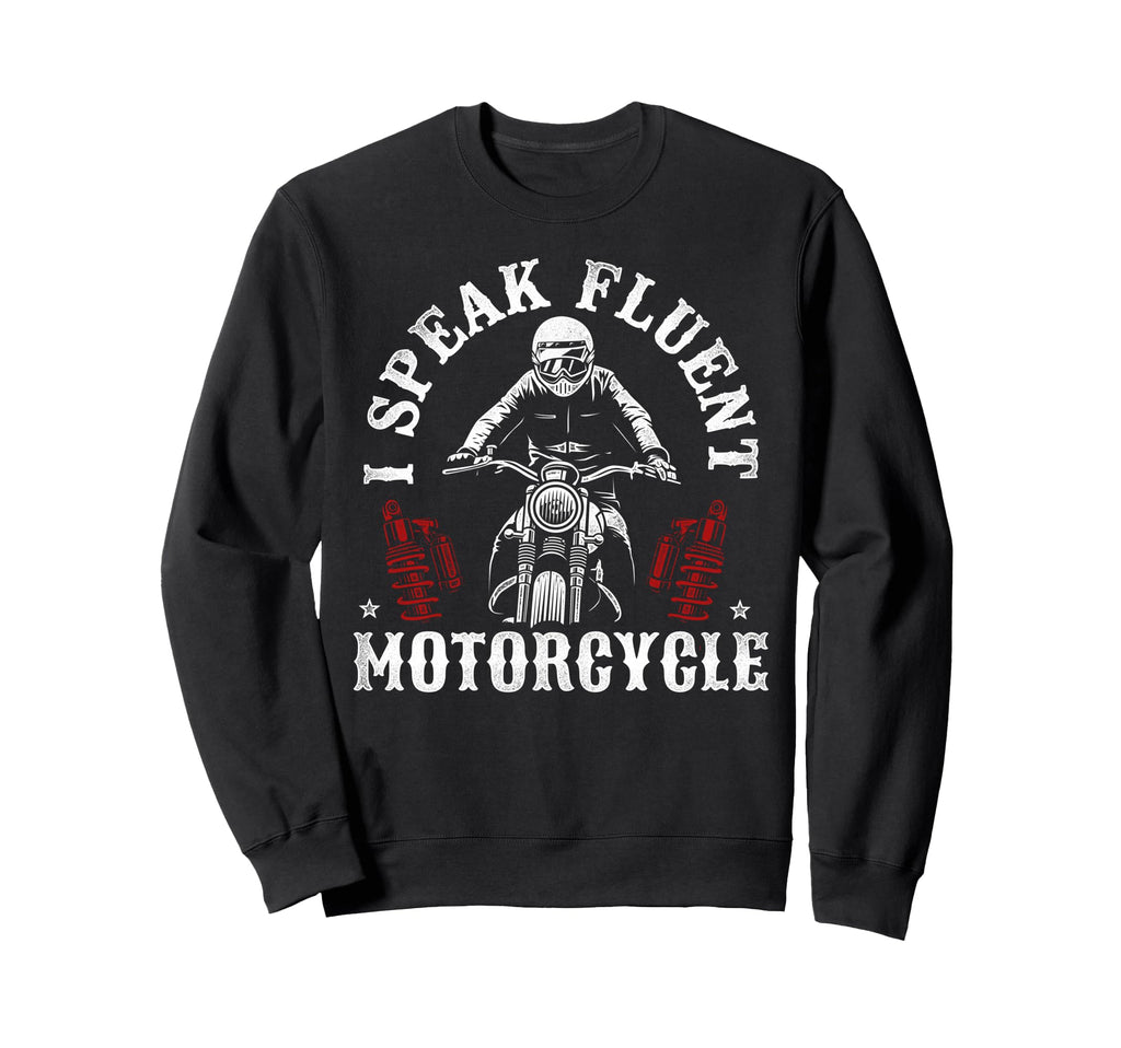 Motorcycle Biker I Speak Fluent Sweatshirt - Casual Everyday Wear Unisex - T-Shirt, Sweatshirt, Hoodie