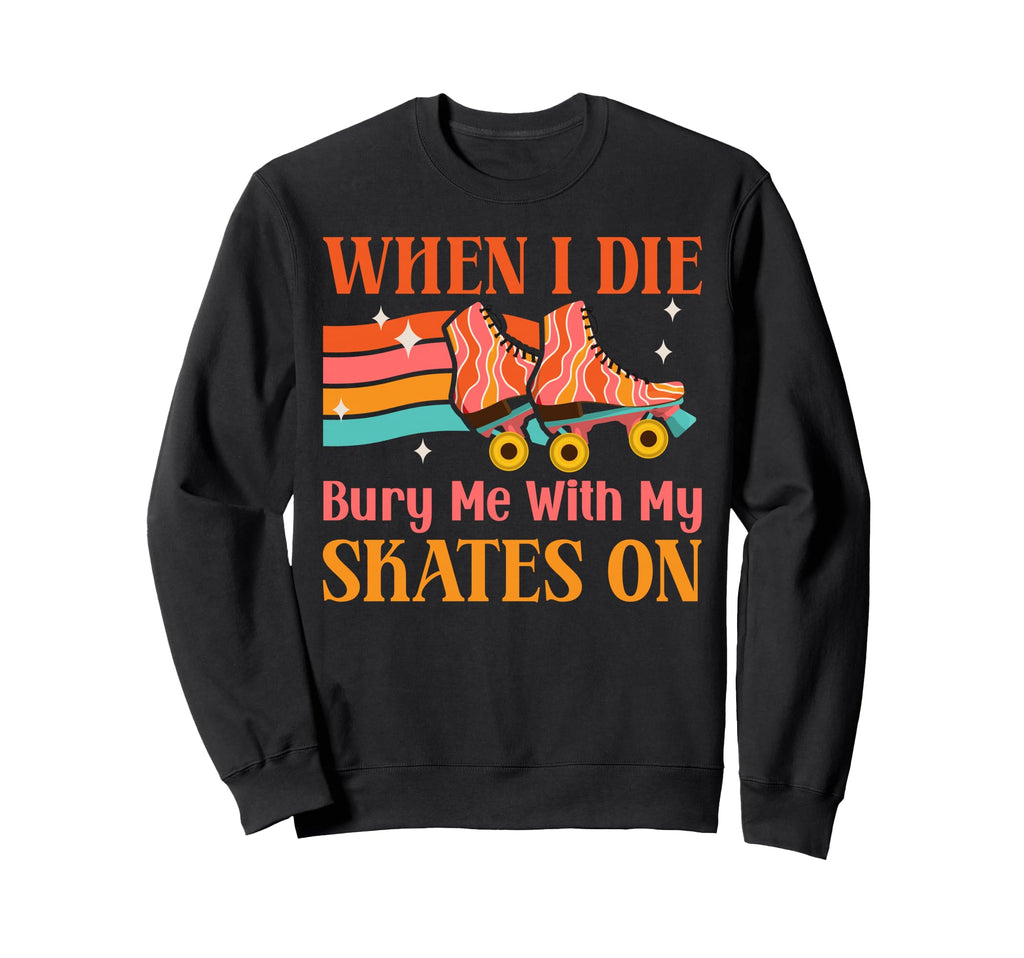 Roller Skating Skate 1970S When I Die Sweatshirt - Trendy Graphic Unisex - T-Shirt, Sweatshirt, Hoodie