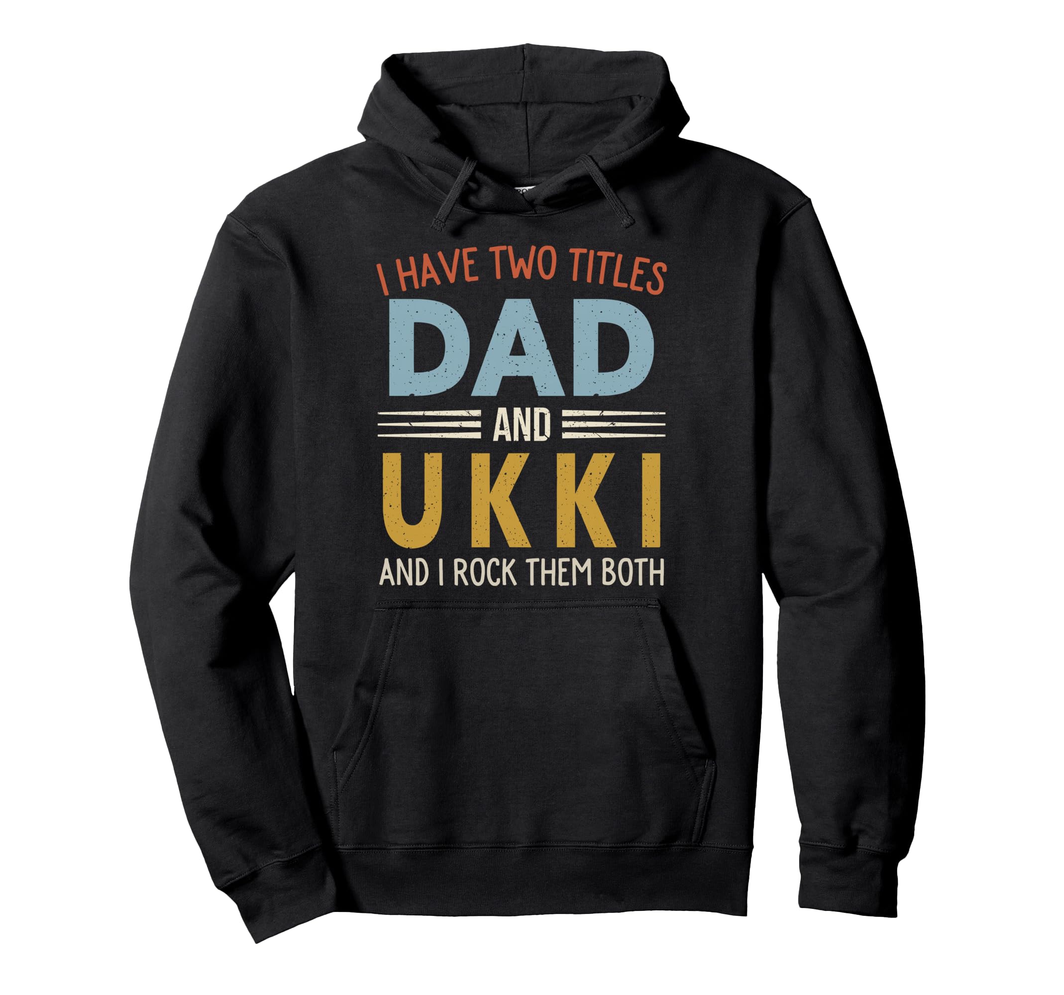 I Have Two Titles Dad And Ukki Fathers Hoodie - Streetwear Style Men Women - T-Shirt, Sweatshirt, Hoodie