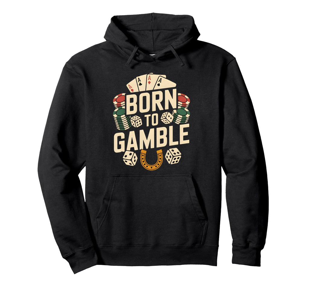 Born To Gamble Poker Cards Dice Hoodie - Streetwear Style Men Women - T-Shirt, Sweatshirt, Hoodie