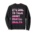 Its To Talk About Mental Health Sweatshirt - Novelty Apparel Men Women - T-Shirt, Sweatshirt, Hoodie