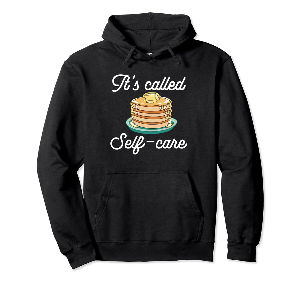 Pancake Maker Its Called Self Care Hoodie - Custom Art Print Men Women - T-Shirt, Sweatshirt, Hoodie