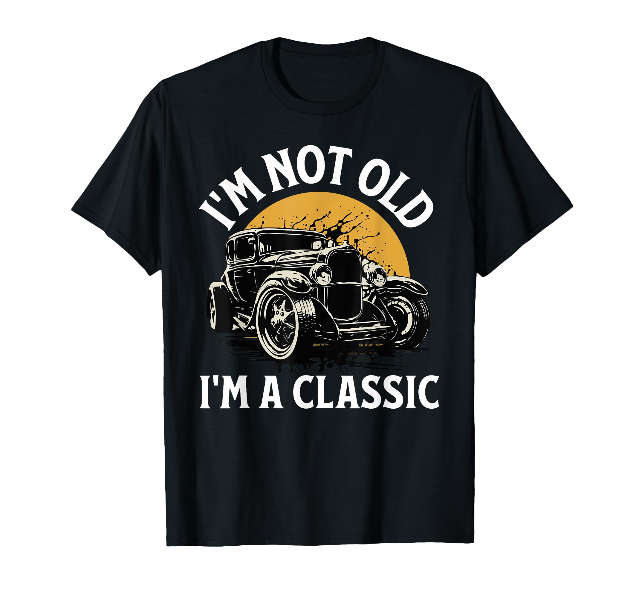 Im Not Old Im Car Birthday Fathers Day T-Shirt - Graphic Print Unisex - T-Shirt, Sweatshirt, Hoodie