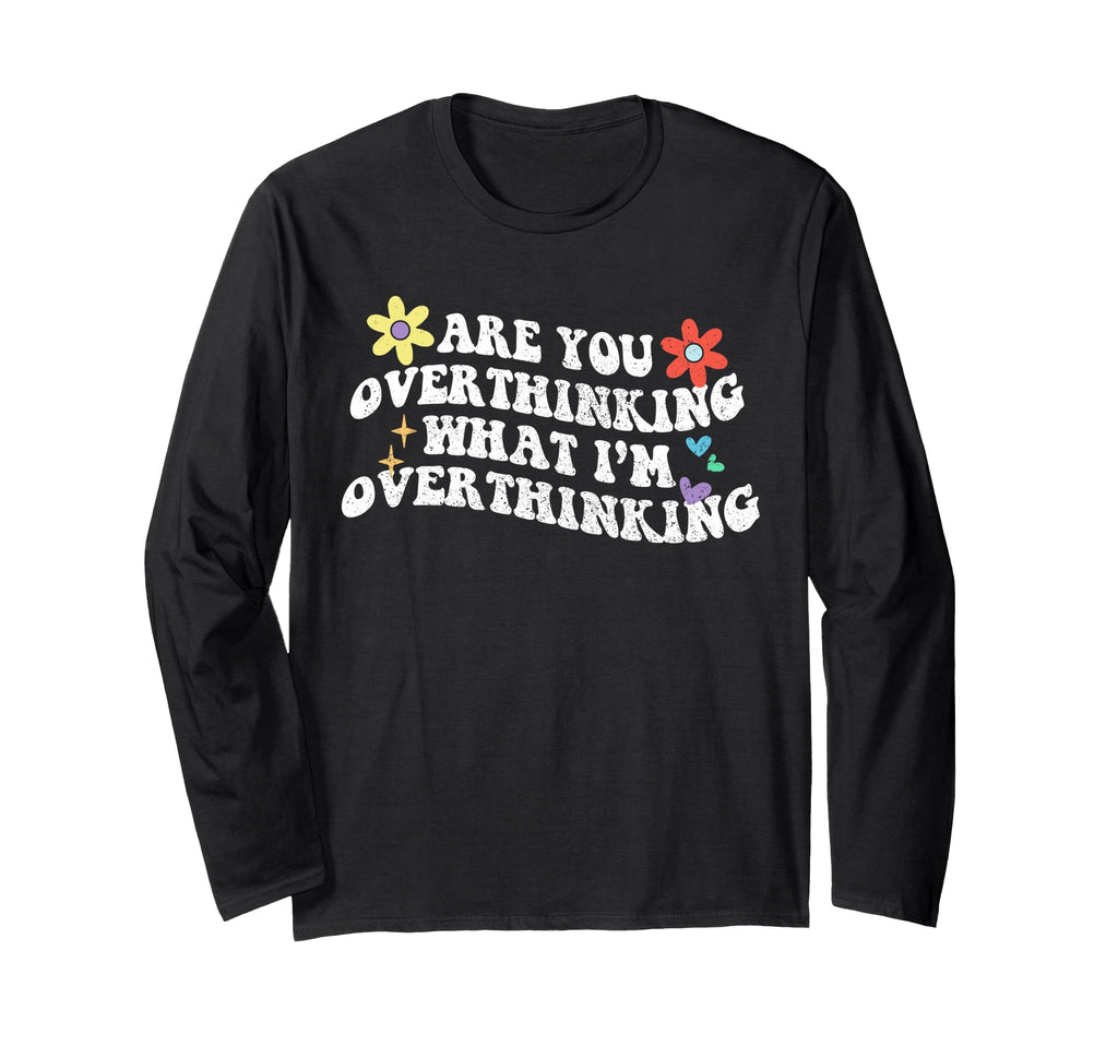 Groovy Are You Overthinking What Im T-Shirt - Unique Graphic for Adults - T-Shirt, Sweatshirt, Hoodie