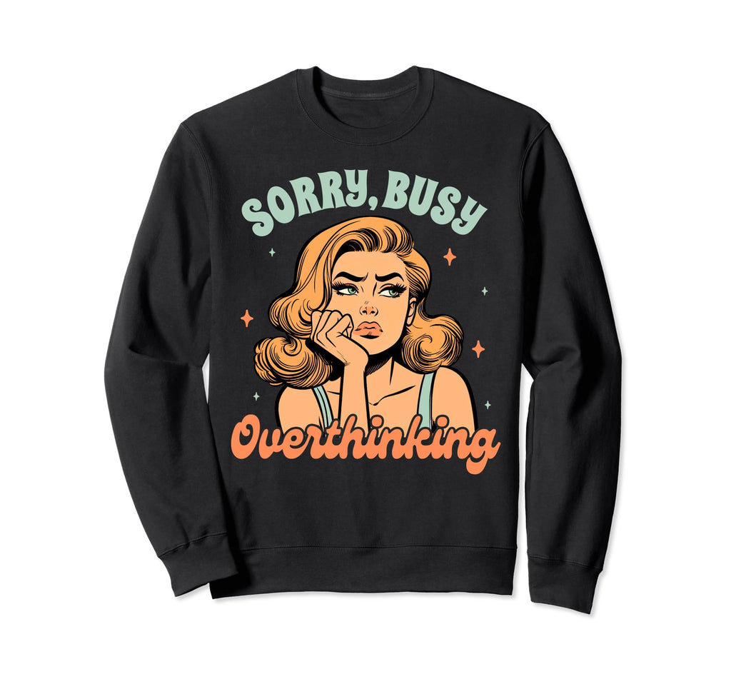 Overthinker Anxiety Depression Sorry Sweatshirt - Unique Graphic Unisex - T-Shirt, Sweatshirt, Hoodie