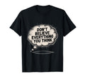 Dont Believe Everything You Think Self T-Shirt - Fun Novelty Design Unisex - T-Shirt, Sweatshirt, Hoodie