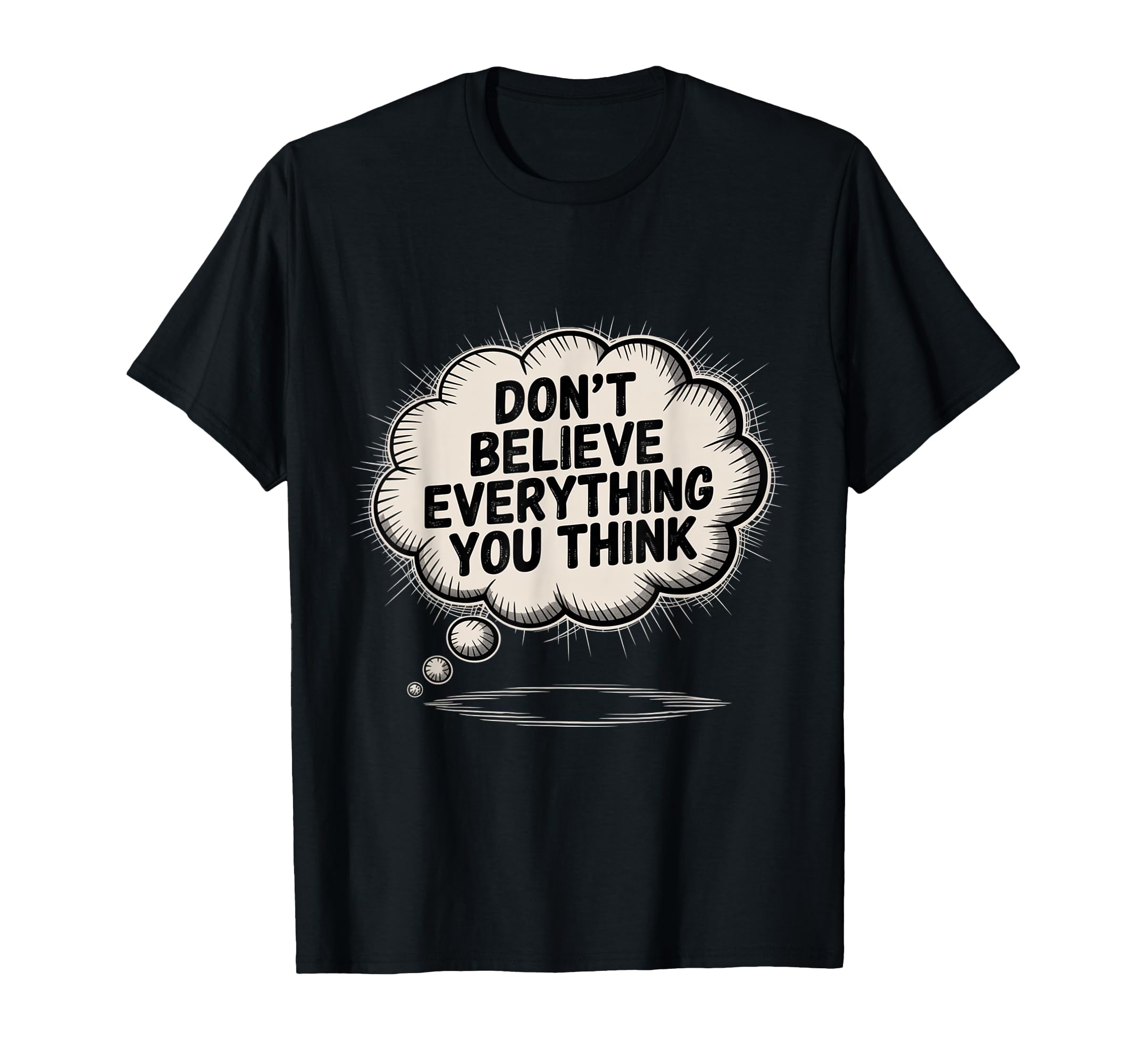 Dont Believe Everything You Think Self T-Shirt - Fun Novelty Design Unisex - T-Shirt, Sweatshirt, Hoodie