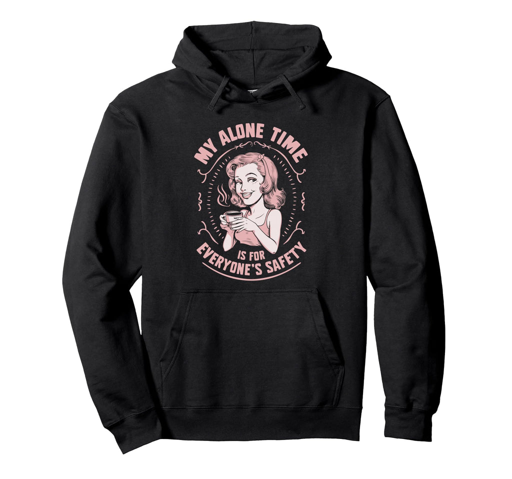 My Alone Time Is Everyones Safety Hoodie - Unique Graphic Unisex - T-Shirt, Sweatshirt, Hoodie