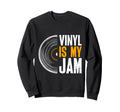Records Vinyl Is My Jam Funny Vinyl Sweatshirt - Novelty Apparel Unisex - T-Shirt, Sweatshirt, Hoodie