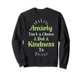 Anxiety Kindness Is Depression Mental Sweatshirt - Unique Graphic Unisex - T-Shirt, Sweatshirt, Hoodie