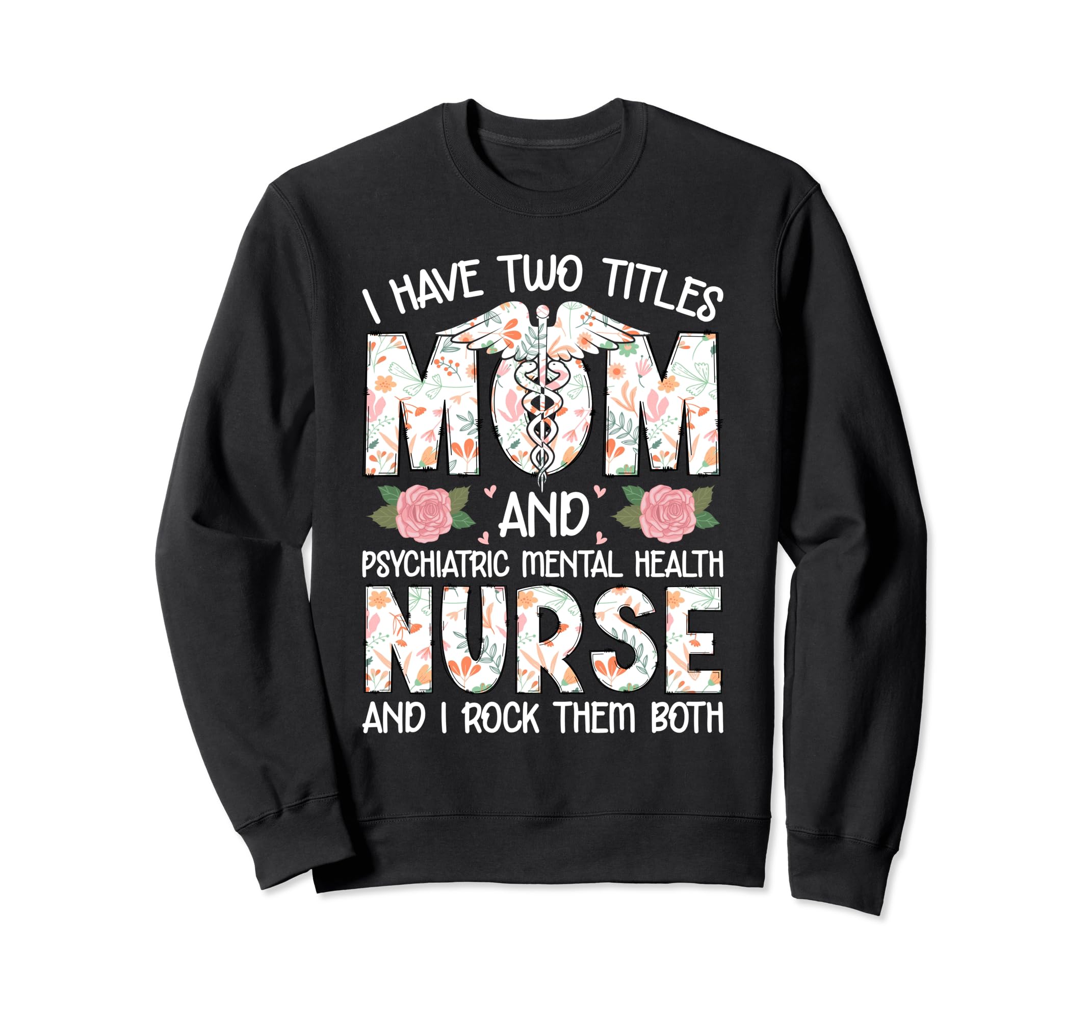 I Have Two Titles Mom Psychiatric Sweatshirt - Casual Everyday Wear Unisex - T-Shirt, Sweatshirt, Hoodie