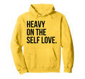 Heavy Self Love Self Care New Mom Best Hoodie - Trendy Graphic Men Women - T-Shirt, Sweatshirt, Hoodie