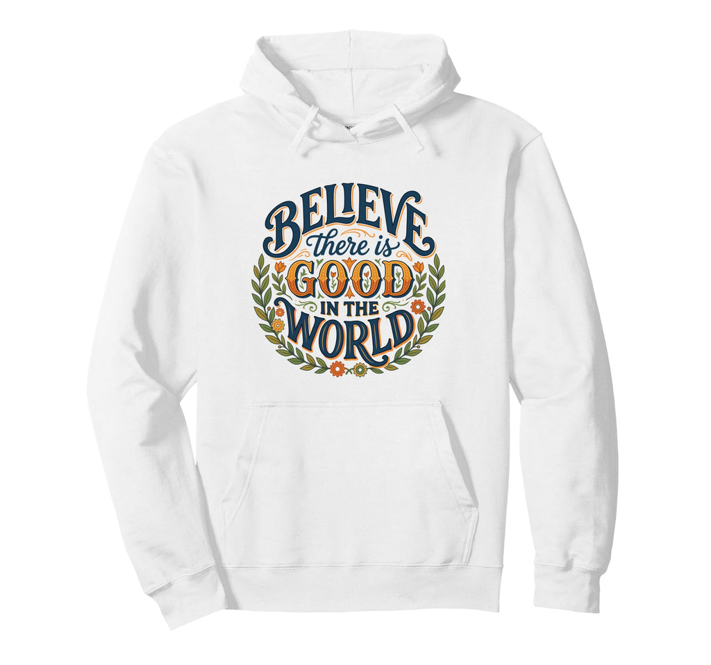 Believe There Is Good World Floral Hoodie - Streetwear Style Men Women - T-Shirt, Sweatshirt, Hoodie