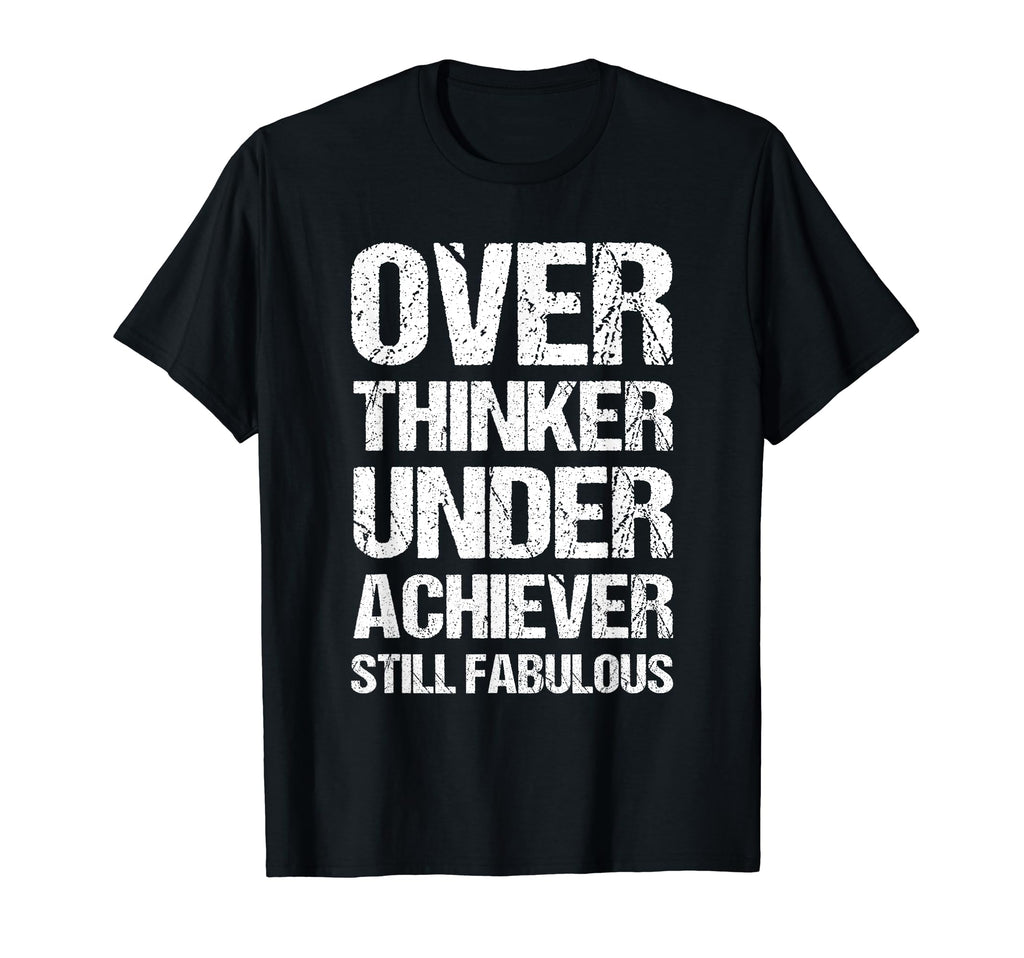 Overthinker Underachiever Still Fabulous T-Shirt - Novelty Apparel Unisex - T-Shirt, Sweatshirt, Hoodie