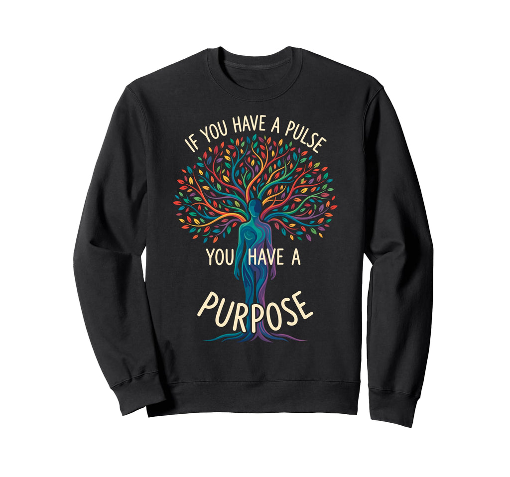 If You Have Pulse You Have Purpose Sweatshirt - Trendy Graphic for Adults - T-Shirt, Sweatshirt, Hoodie