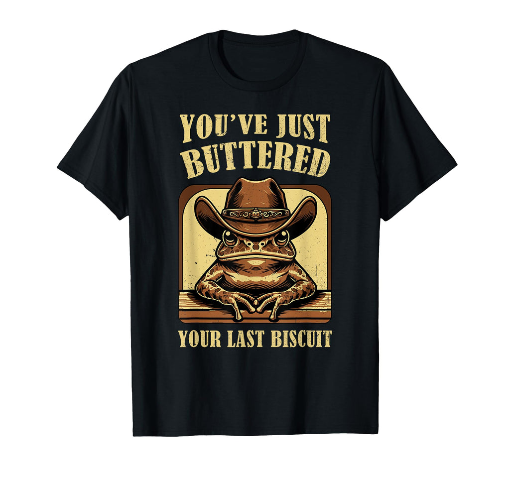 Youve Just Buttered Your Last Biscuit T-Shirt - Unique Graphic for Adults - T-Shirt, Sweatshirt, Hoodie
