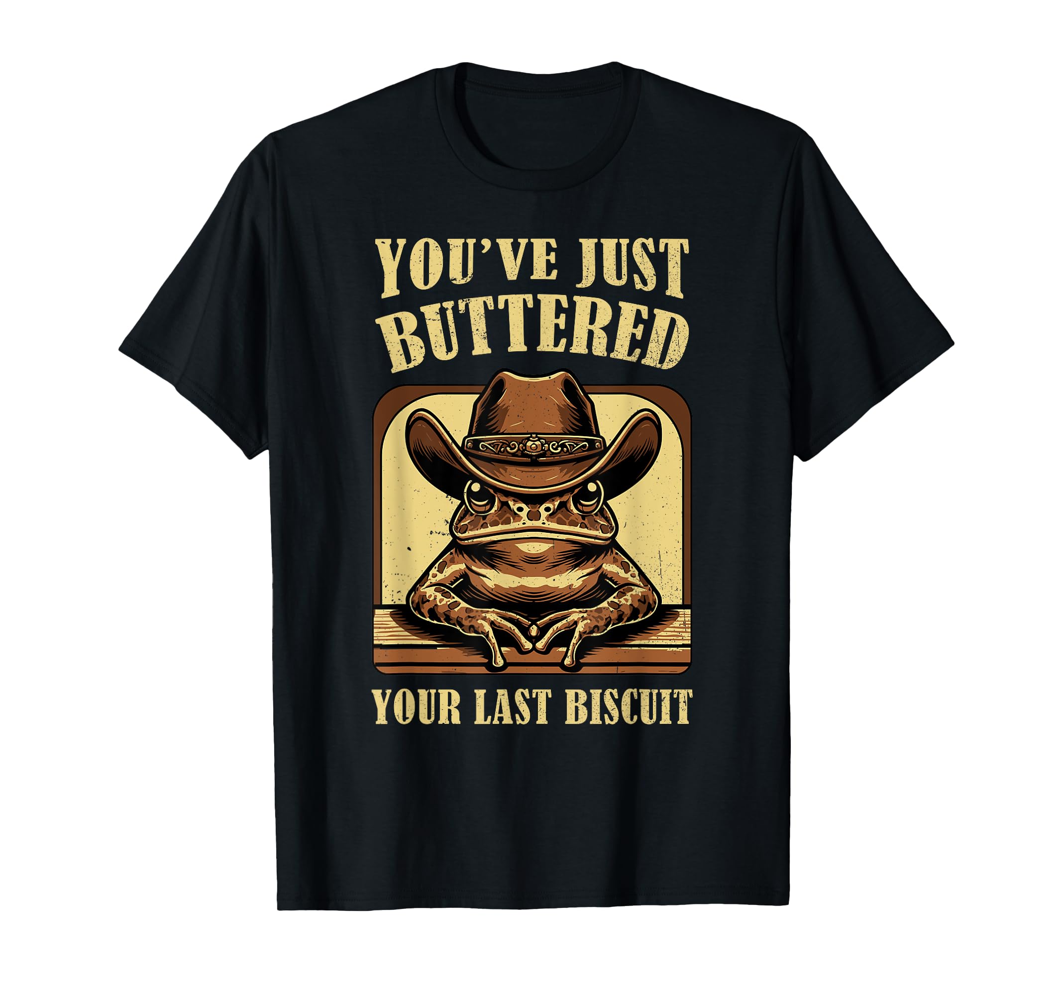 Youve Just Buttered Your Last Biscuit T-Shirt - Unique Graphic for Adults - T-Shirt, Sweatshirt, Hoodie