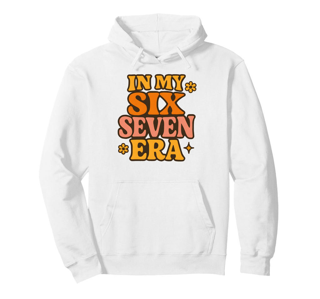 My Six Seven Era Funny Groovy Hoodie - Casual Everyday Wear for Adults - T-Shirt, Sweatshirt, Hoodie