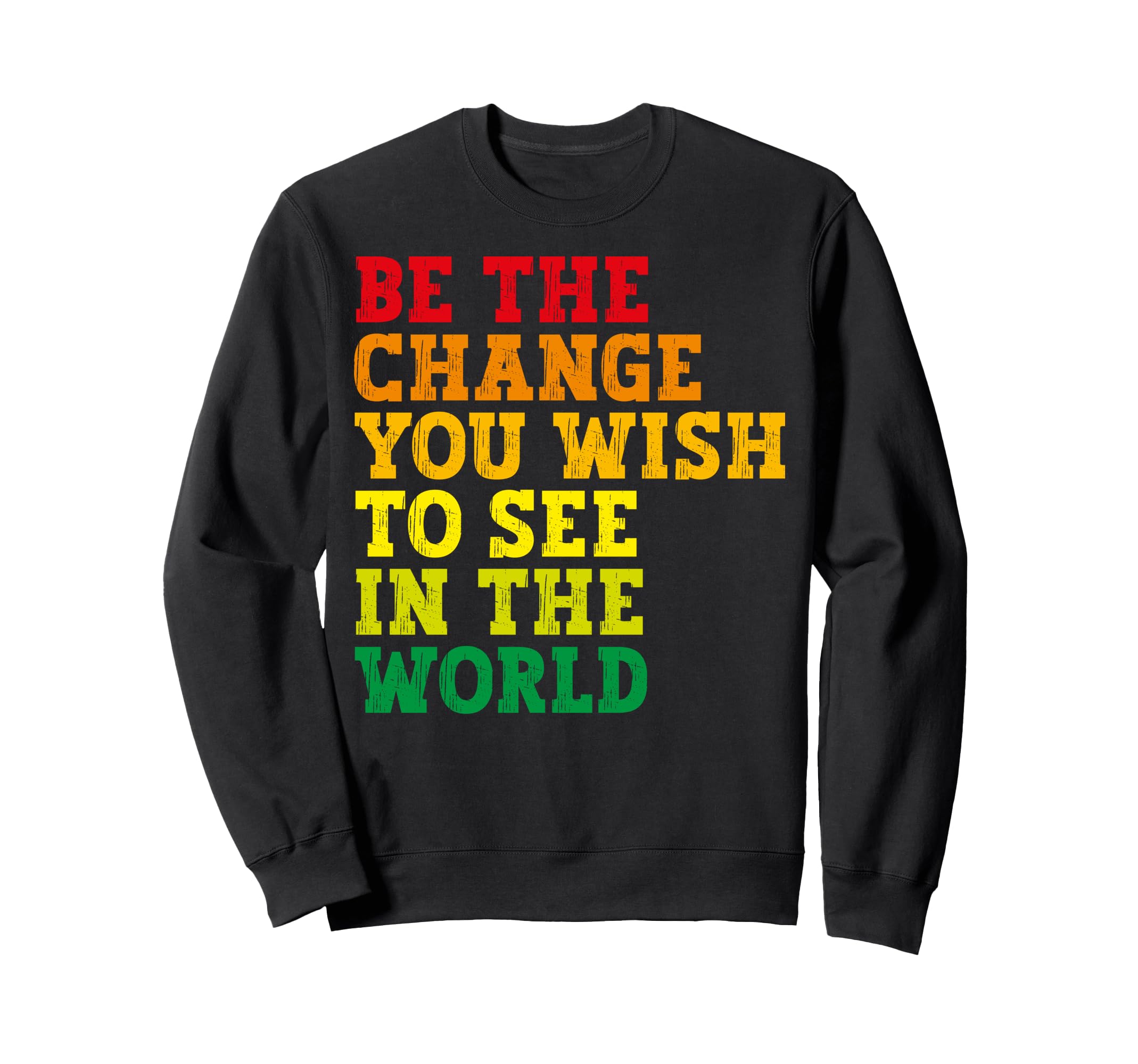 Be Change You Wish To See World Sweatshirt - Streetwear Style for Adults - T-Shirt, Sweatshirt, Hoodie