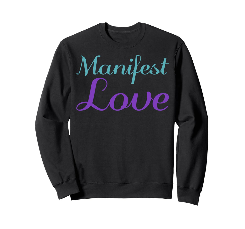 Manifest Love Mental Health Awareness Sweatshirt - Novelty Apparel Unisex - T-Shirt, Sweatshirt, Hoodie