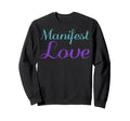 Manifest Love Mental Health Awareness Sweatshirt - Novelty Apparel Unisex - T-Shirt, Sweatshirt, Hoodie