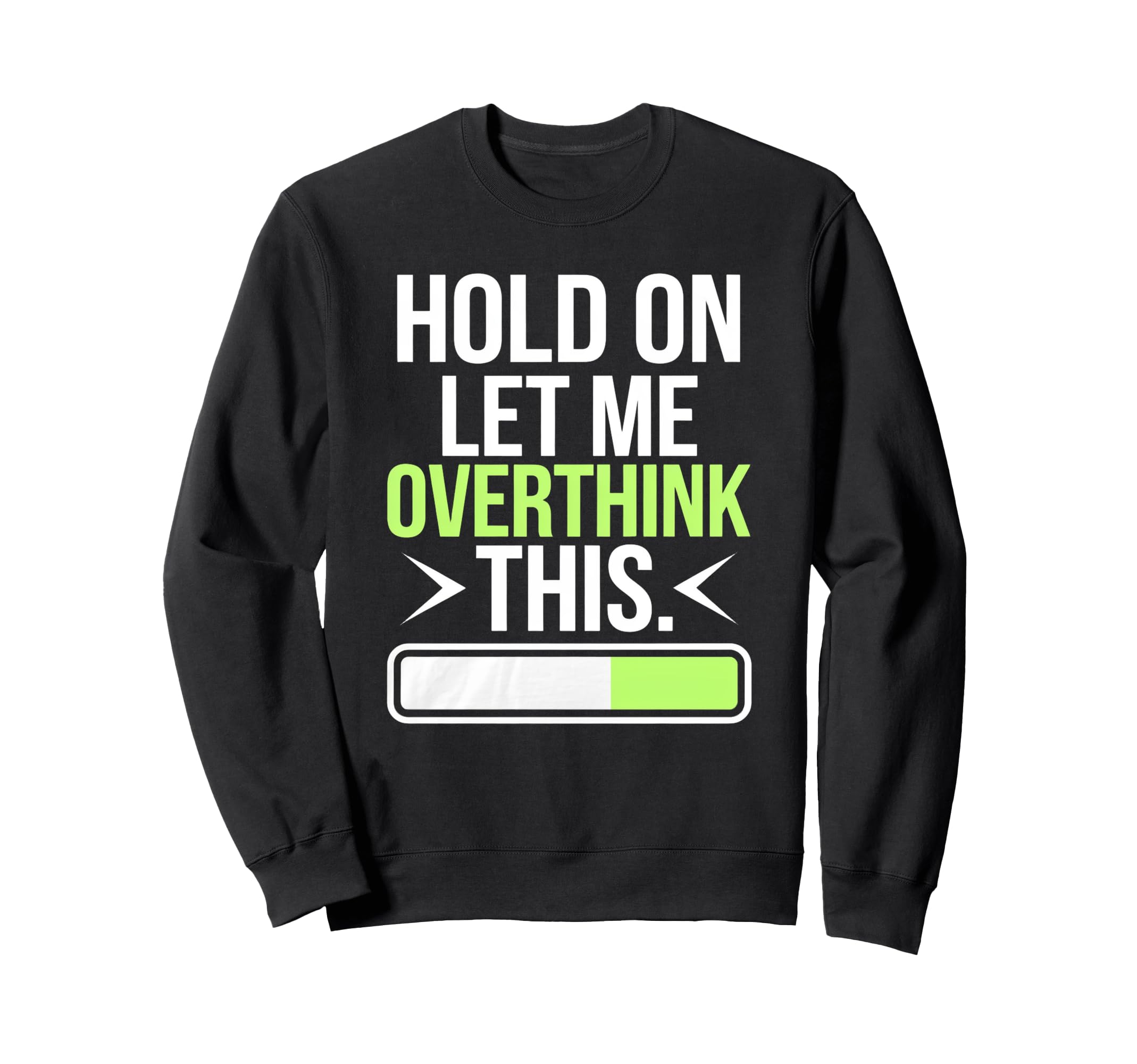 Hold Let Me Overthink Humorous Sweatshirt - Novelty Apparel for Adults - T-Shirt, Sweatshirt, Hoodie