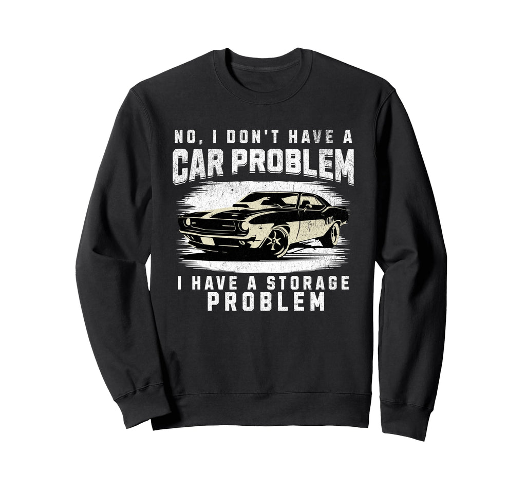 No I Do Not Have Car Problem I Have Sweatshirt - Novelty Apparel Men Women - T-Shirt, Sweatshirt, Hoodie