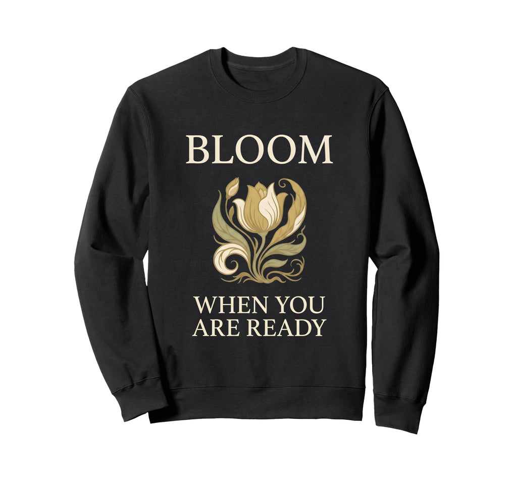 Bloom When You Are Ready Mental Sweatshirt - Trendy Graphic for Adults - T-Shirt, Sweatshirt, Hoodie