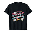 Crushing It Emotionally Too Funny T-Shirt - Casual Everyday Wear Unisex - T-Shirt, Sweatshirt, Hoodie