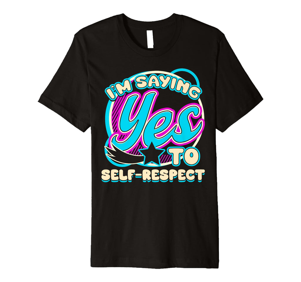 Im Yes To Self Respect Self Care T-Shirt - Novelty Apparel Men Women - T-Shirt, Sweatshirt, Hoodie