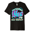 Im Yes To Self Respect Self Care T-Shirt - Novelty Apparel Men Women - T-Shirt, Sweatshirt, Hoodie