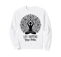 Funny Life Happens Yoga Helps Sweatshirt - Fun Novelty Design Men Women - T-Shirt, Sweatshirt, Hoodie