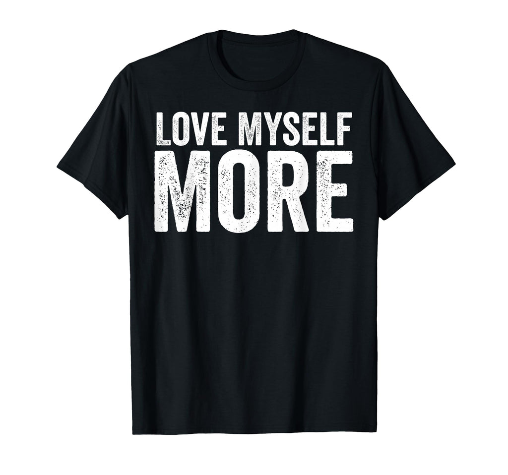 Love Myself More Self Love Affirmation T-Shirt - Graphic Print Men Women - T-Shirt, Sweatshirt, Hoodie