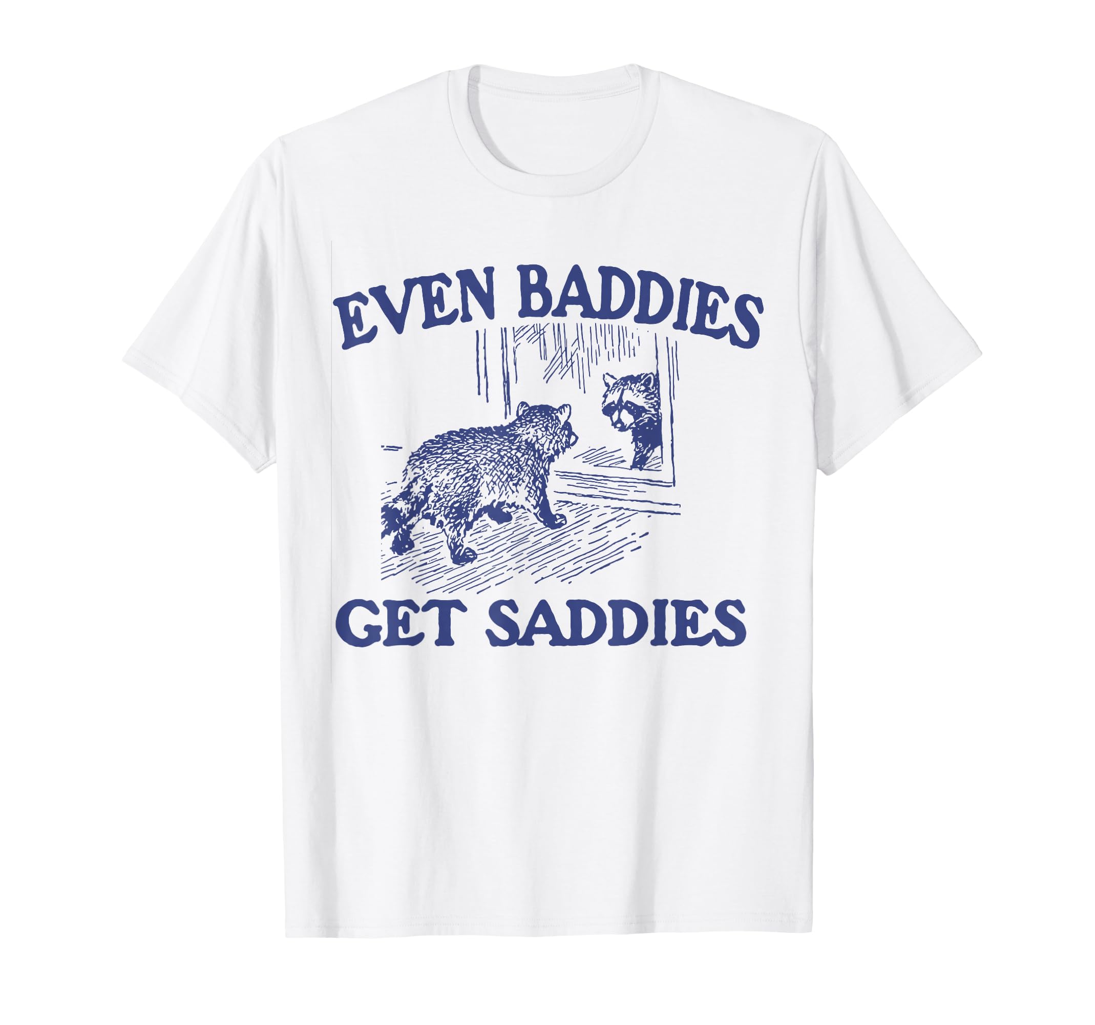 Even Baddies Get Saddies Raccoon T-Shirt - Streetwear Style for Adults - T-Shirt, Sweatshirt, Hoodie