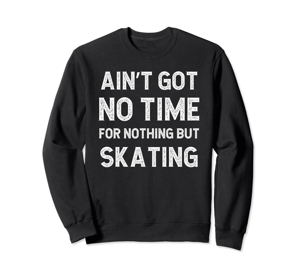 Funny Skating Skater Ice Roller Got Sweatshirt - Unique Graphic for Adults - T-Shirt, Sweatshirt, Hoodie