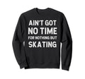 Funny Skating Skater Ice Roller Got Sweatshirt - Unique Graphic for Adults - T-Shirt, Sweatshirt, Hoodie