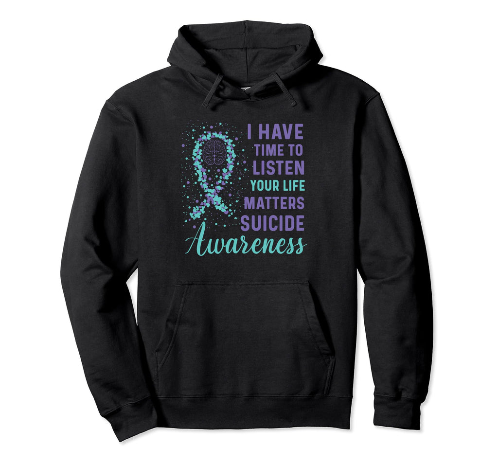 I Have Time To Listen Life Matters Suicide Hoodie - Novelty Apparel Unisex - T-Shirt, Sweatshirt, Hoodie