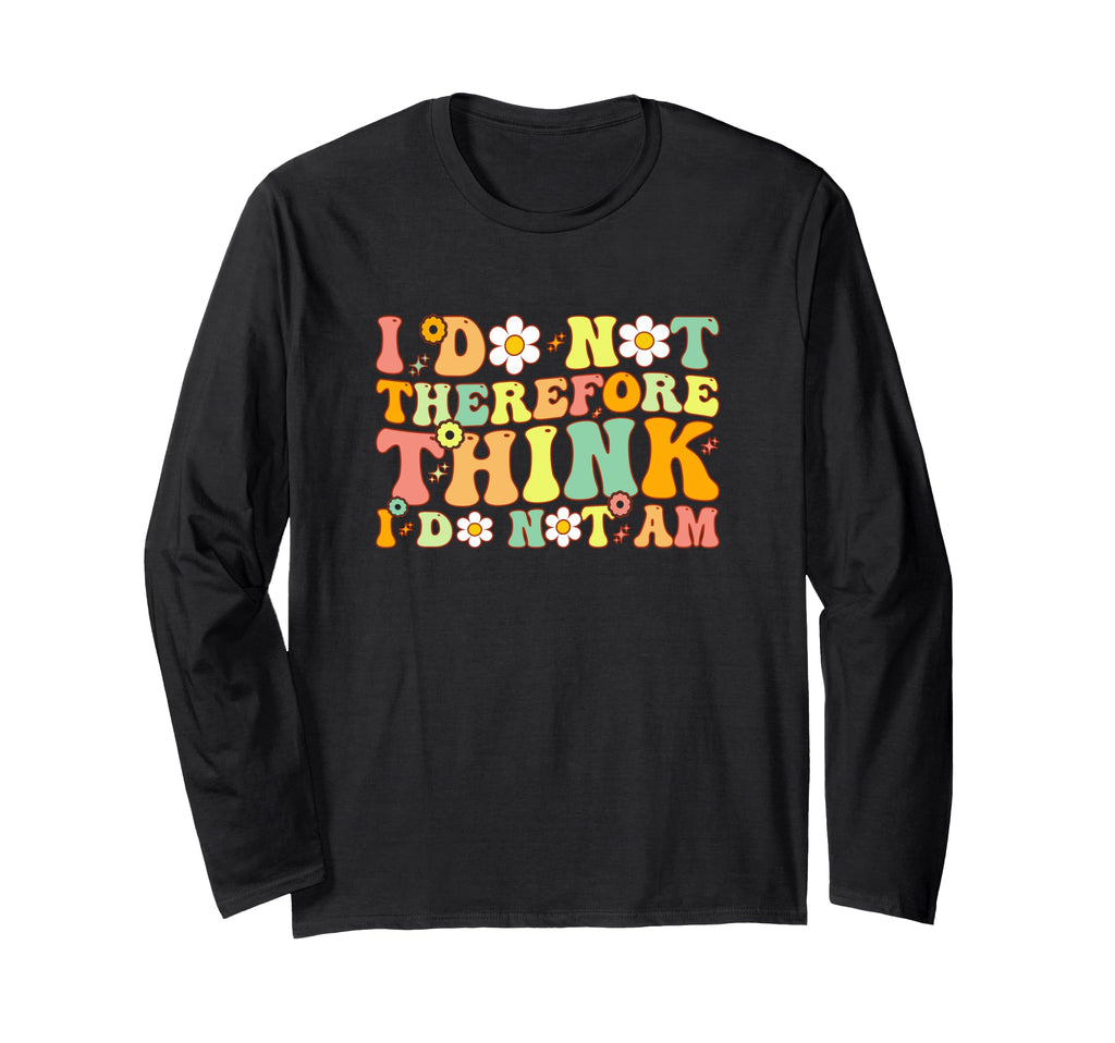 I Do Not Think Therefore I Do Not Am T-Shirt - Streetwear Style Unisex - T-Shirt, Sweatshirt, Hoodie