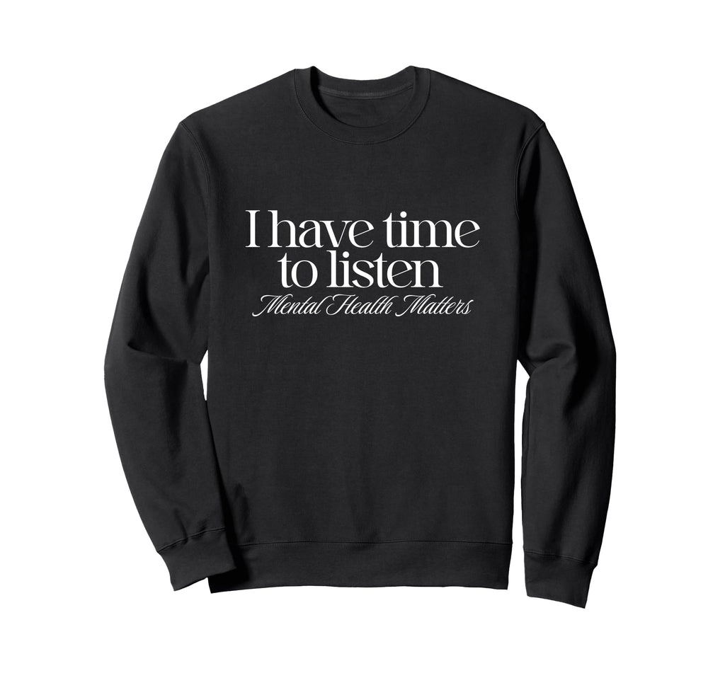 I Have Time To Listen Mental Health Sweatshirt - Novelty Apparel Men Women - T-Shirt, Sweatshirt, Hoodie
