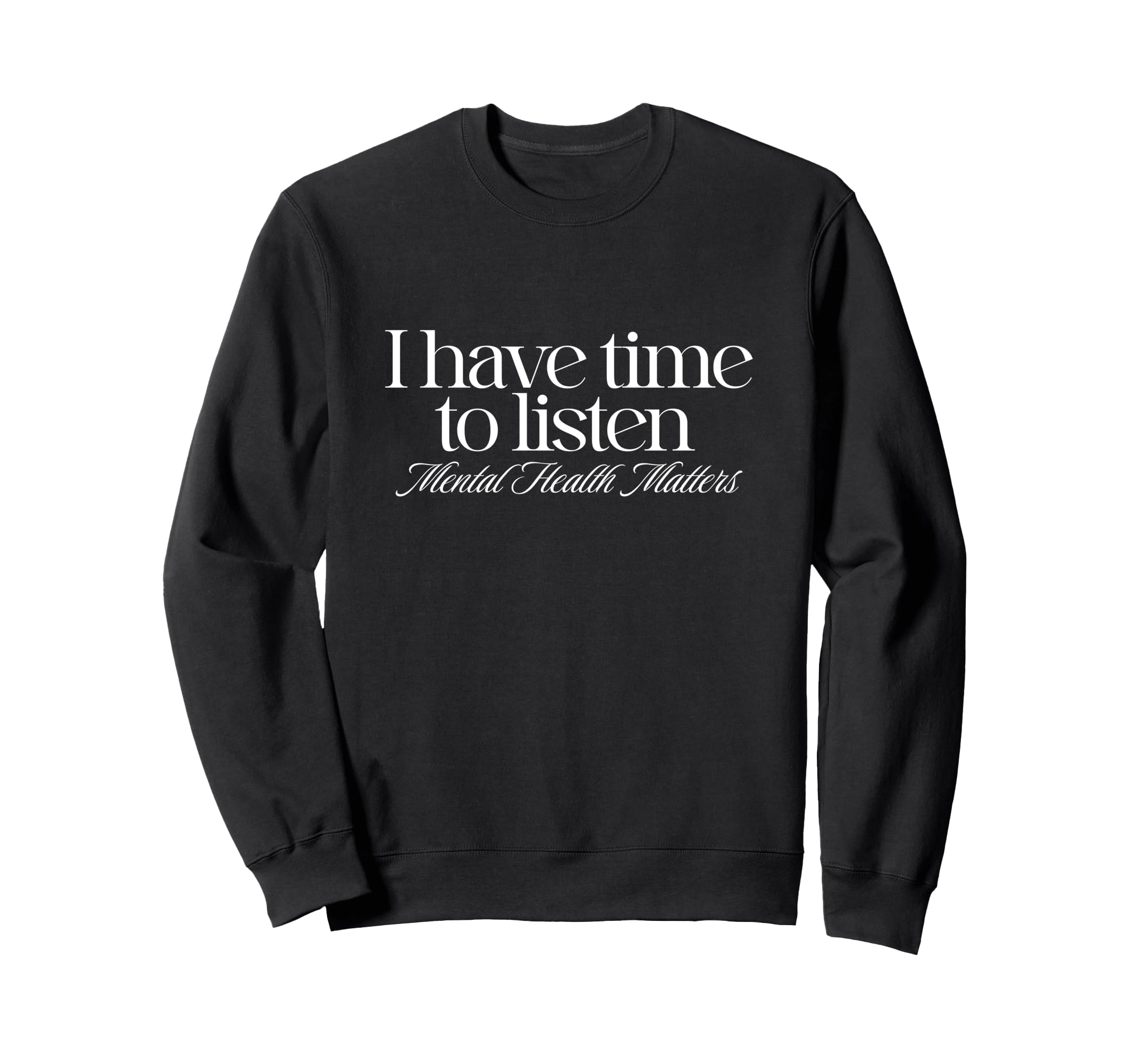 I Have Time To Listen Mental Health Sweatshirt - Novelty Apparel Men Women - T-Shirt, Sweatshirt, Hoodie