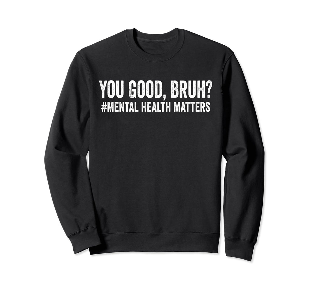 You Good Bruh Mental Health Brain Sweatshirt - Minimalist Print Men Women - T-Shirt, Sweatshirt, Hoodie
