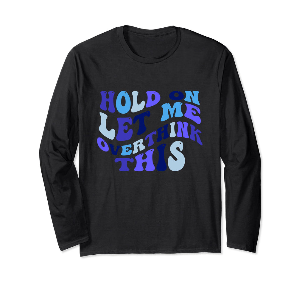 Hold Let Me Overthink This T-Shirt - Trendy Graphic Men Women - T-Shirt, Sweatshirt, Hoodie