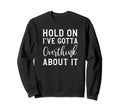 Hold Ive Gotta Overthink About It Sweatshirt - Aesthetic Graphic Unisex - T-Shirt, Sweatshirt, Hoodie