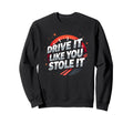 Drive It Like You Stole It Car Sweatshirt - Trendy Graphic for Adults - T-Shirt, Sweatshirt, Hoodie