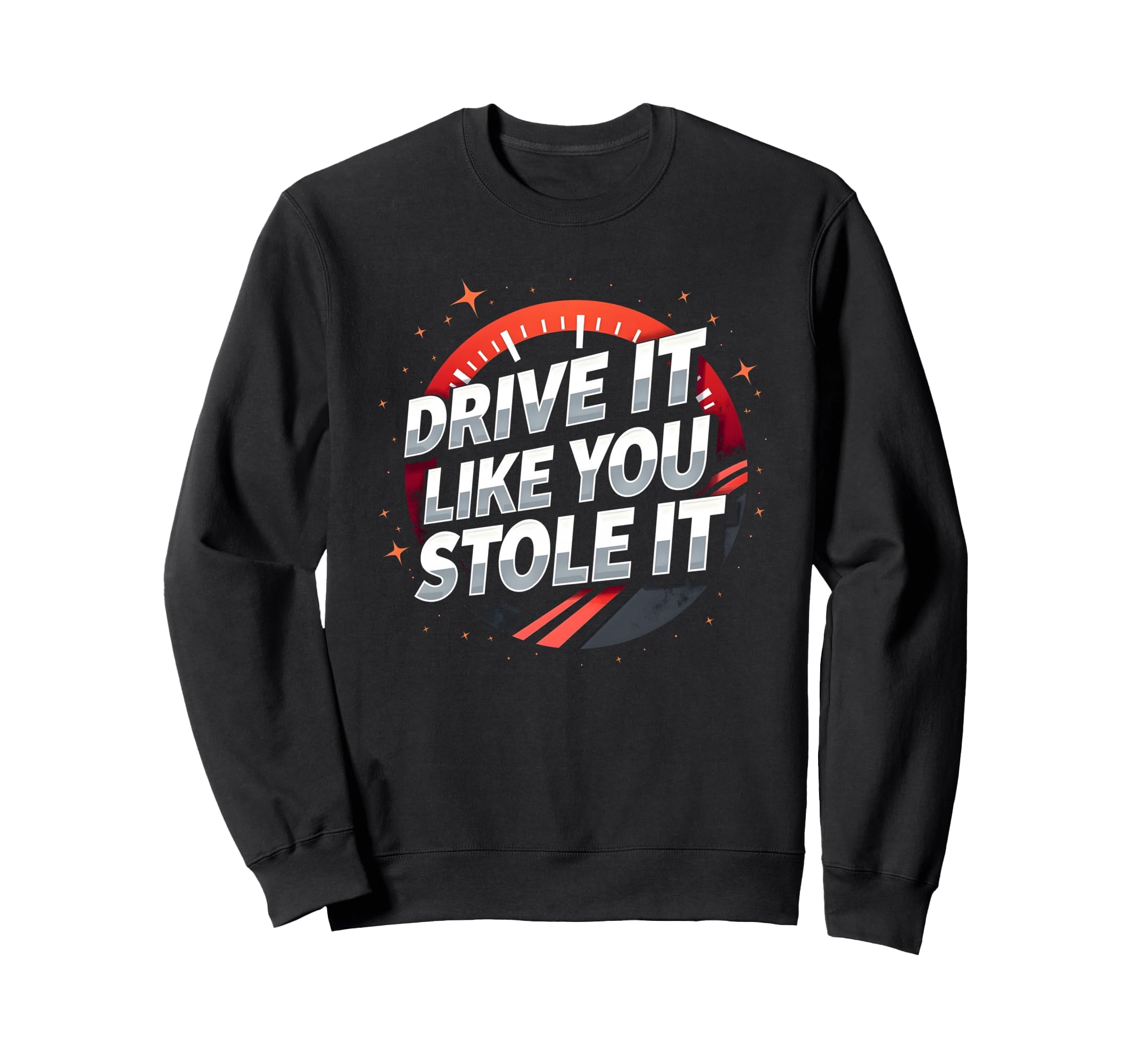 Drive It Like You Stole It Car Sweatshirt - Trendy Graphic for Adults - T-Shirt, Sweatshirt, Hoodie